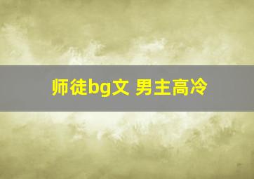 师徒bg文 男主高冷